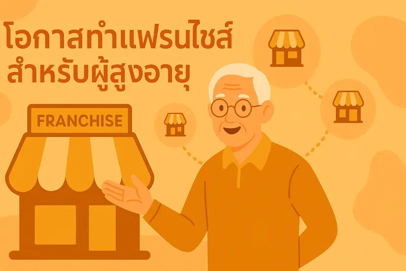 ก้าวใหม่ในวัยเก๋า: เจาะลึกโอกาสธุรกิจแฟรนไชส์สำหรับคนวัย 40+